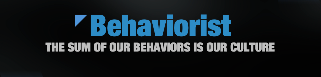 Behaviorist — The sum of our behaviors is our culture